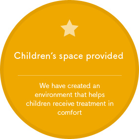 Children’s space provided We have created an environment that helps children receive treatment in comfort