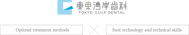 TOKYO GULF DENTAL Optimal treatment methods × Sure technology and technical skills